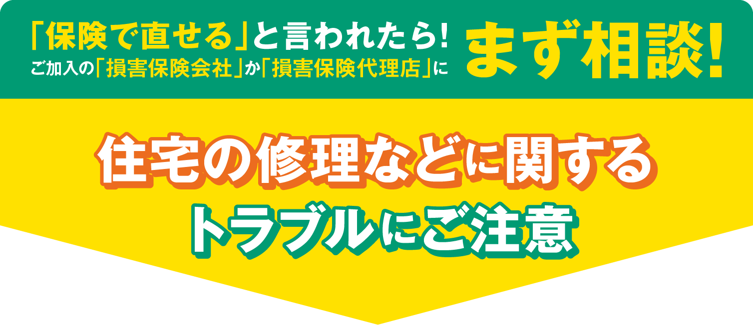 「保険で直せる」と言われたら!ご加入の「損害保険会社」か「損害保険代理店」にまず相談！