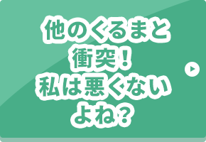 他のくるまと衝突！私は悪くないよね？